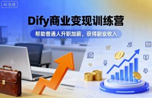 Dify商业变现训练营，帮助普通人升职加薪，获得副业收入-天韵资源网