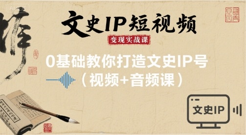 文史IP短视频变现实战课，0基础教你打造文史IP号(视频+音频课)-天韵资源网