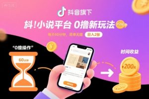 抖音旗下小说平台0撸新玩法，每天挂G60分钟，简单无脑，日入2张【揭秘】-天韵资源网