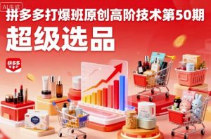 拼多多打爆班原创高阶技术第50期，超级选品-天韵资源网