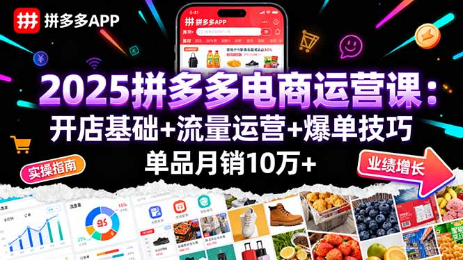 2025拼多多电商运营课：开店基础+流量运营+爆单技巧，单品月销10万+-天韵资源网
