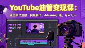 2025YouTube油管变现课：涵盖账号注册、视频制作、Adsense开通，月入1万+-天韵资源网