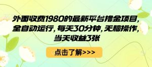 外面收费1980的最新平台撸金项目,全自动运行,每天30分钟,无脑操作,当天收益3张【揭秘】-天韵资源网
