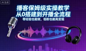 播客保姆级实操教学，从0搭建到开播全流程，零经验也能做，低粉也能高变现-天韵资源网