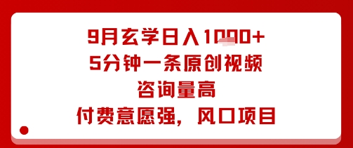 9月玄学日入1k+玩法，5分钟一条原创视频，咨询量高，付费意愿强，风口项目-天韵资源网