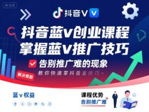 抖音蓝v创业课程，教你快速掌握抖音蓝v推广技巧，告别推广难的现象-天韵资源网