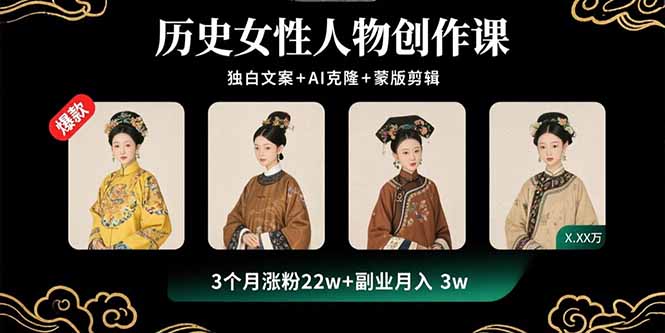 历史女性人物创作课：独白文案+AI克隆+蒙版剪辑，3个月涨粉22w+副业月入3w-天韵资源网