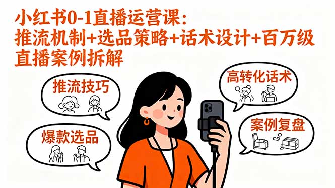 小红书0-1直播运营课：推流机制+选品策略+话术设计+百万级直播案例拆解-天韵资源网
