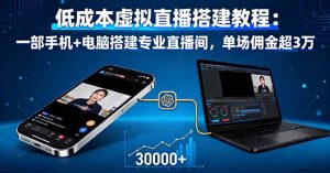 低成本虚拟直播搭建教程：一部手机+电脑搭建专业直播间，单场佣金超3万-天韵资源网