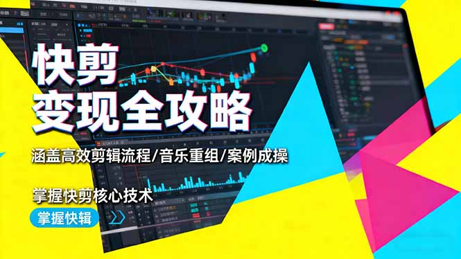 快剪变现全攻略:涵盖高效剪辑流程/音乐重组/案例实操,掌握快剪核心技术-天韵资源网