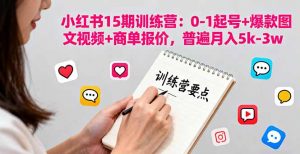 小红书15期训练营：0-1起号+爆款图文视频+商单报价，普遍月入5k-3w-天韵资源网