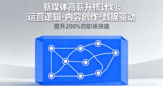 新媒体高薪升核计划：运营逻辑-内容创作-数据驱动，提升200%的职场突破-天韵资源网