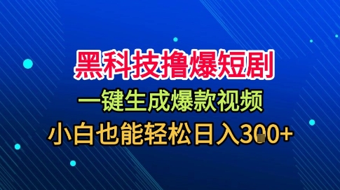 黑科技撸爆短剧，懒人玩法，无需剪辑，一键生成，秒过原创，小白也能轻松日入1k【揭秘】-天韵资源网