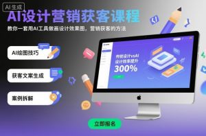 AI设计营销获客课程，教你一套用AI工具做画设计效果图，营销获客的方法-天韵资源网