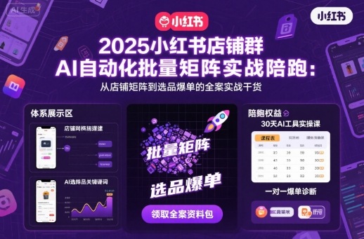 2025小红书店铺群AI自动化批量矩阵实战陪跑，从店铺矩阵到选品爆单的全案实战干货-天韵资源网