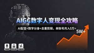 AIGC数字人变现全攻略，AI配音+数字分身+去重剪辑，单账号月入5万+-天韵资源网
