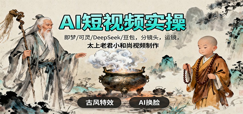 图片[1]-AI短视频实操，即梦/可灵/DeepSeek/豆包，分镜头，运镜，太上老君小和尚视频制作-天韵资源网