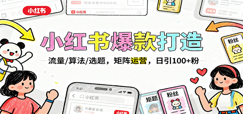 小红书爆款打造：流量/算法/选题，矩阵运营，日引100+粉-天韵资源网