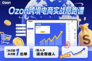Ozon跨境电商实战陪跑课，教你从0到1出单，投入少适合普通人-天韵资源网