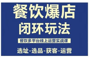 餐饮爆店闭环玩法，餐饮多平台线上运营实战课，选址-选品-获客-运营-天韵资源网