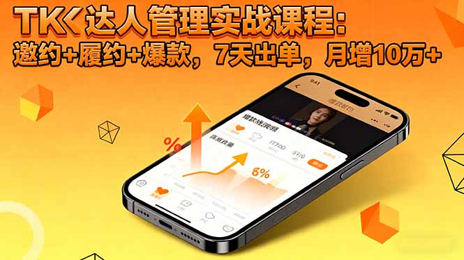 TK达人管理实战课程:邀约+履约+爆款,7天出单,月增10万+-天韵资源网