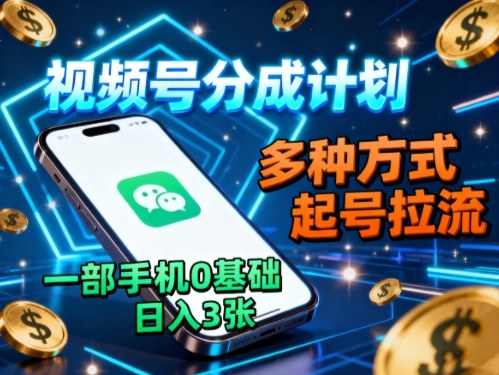 视频号分成计划，多种方式起号拉流，一部手机0基础日入3张-天韵资源网