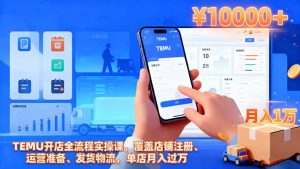 TEMU开店全流程实操课,覆盖店铺注册、运营准备、发货物流,单店月入过万-天韵资源网