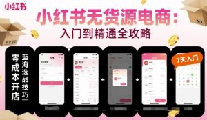 小红书无货源电商，入门到精通，开店+选品+笔记+剪辑+赛道+内容-天韵资源网