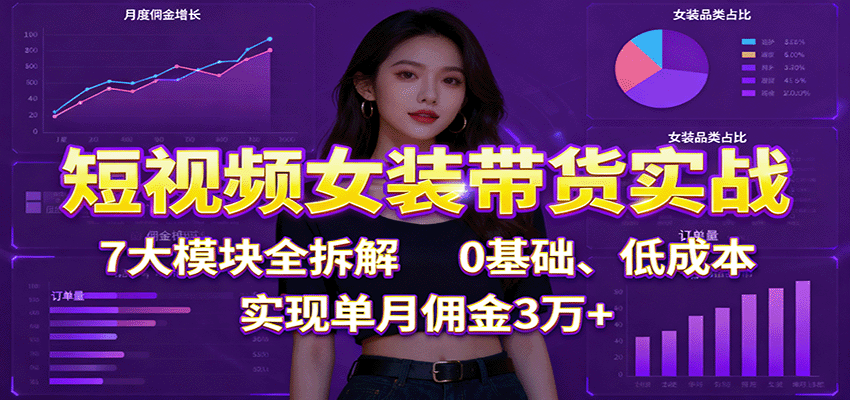 图片[1]-短视频女装带货实战：7大模块全拆解，0基础、低成本，实现单月佣金3万+-天韵资源网