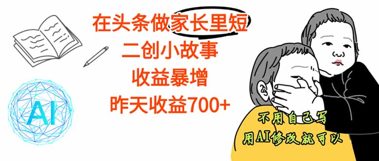 【劲爆】在头条做家长里短二创小故事，收益暴增，这个月我已经赚了1.5W+-天韵资源网