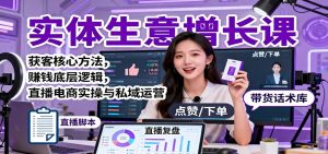 实体生意增长课:获客核心方法,赚钱底层逻辑,直播电商实操与私域运营-天韵资源网