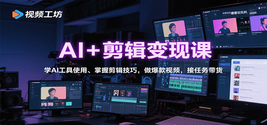 图片[1]-AI+剪辑变现课：学AI工具使用、掌握剪辑技巧，做爆款视频，接任务带货-天韵资源网