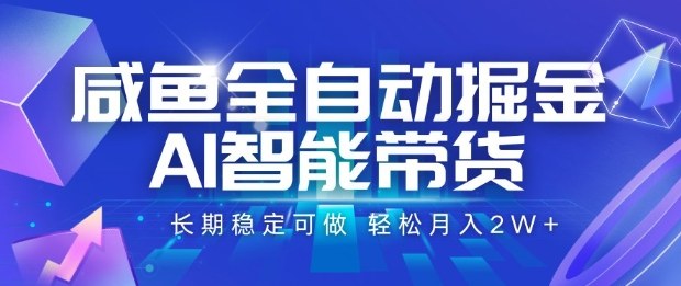 咸鱼全自动掘金，AI智能带货长期稳定可做，轻松月入2W+【揭秘】-天韵资源网