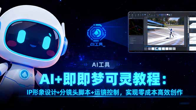 AI+即梦可灵教程：IP形象设计+分镜头脚本+运镜控制，实现零成本高效创作-天韵资源网