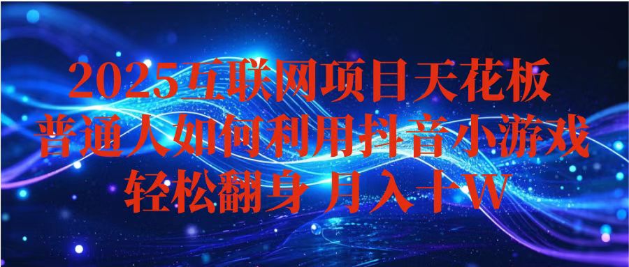 抖音小游戏变现玩法，小白也能月入躺赚10w+ ，长期稳定，可矩阵放大-天韵资源网