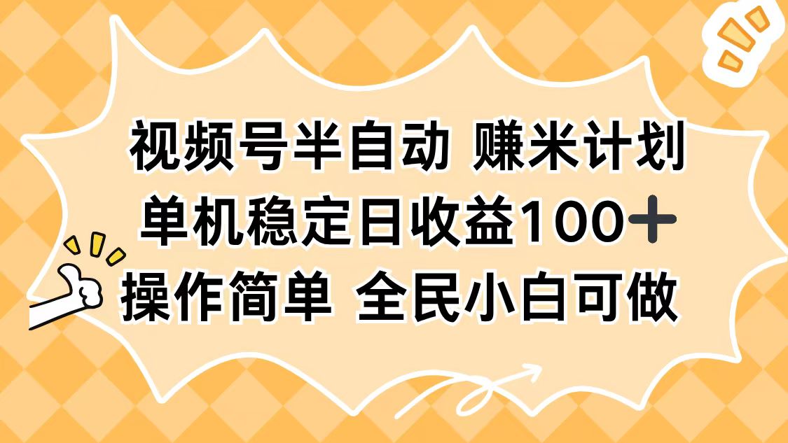 视频号半自动赚米计划，单机稳定日收益100+，操作简单可批量操作-天韵资源网