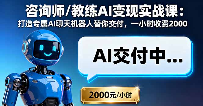 咨询师/教练AI变现实战课：打造专属AI聊天机器人替你交付，一小时收费2000-天韵资源网