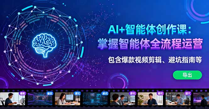 AI+智能体创作课：掌握智能体全流程运营。包含爆款视频剪辑、避坑指南等-天韵资源网