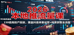 2026本地推流量课：150倍高投产投放，覆盖抖音来客运营+线索获取全流程-天韵资源网