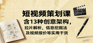 短视频策划课，含13种创意架构，拉片解析，信息挖掘法及视频报价等实用干货-天韵资源网