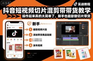 抖音短视频切片混剪带货教学，操作起来真的太简单了，新手也能做切片带货-天韵资源网