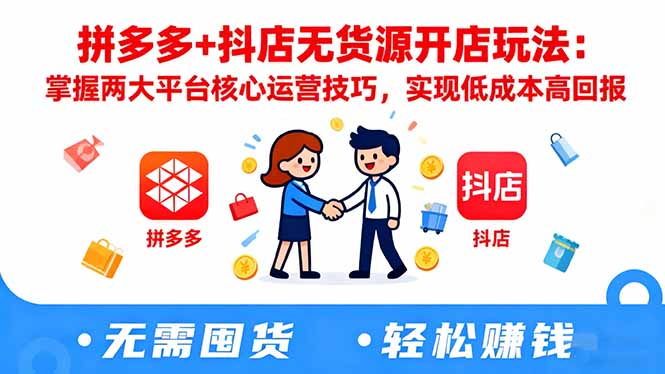 拼多多+抖店无货源开店玩法:掌握两大平台核心运营技巧,实现低成本高回报-天韵资源网