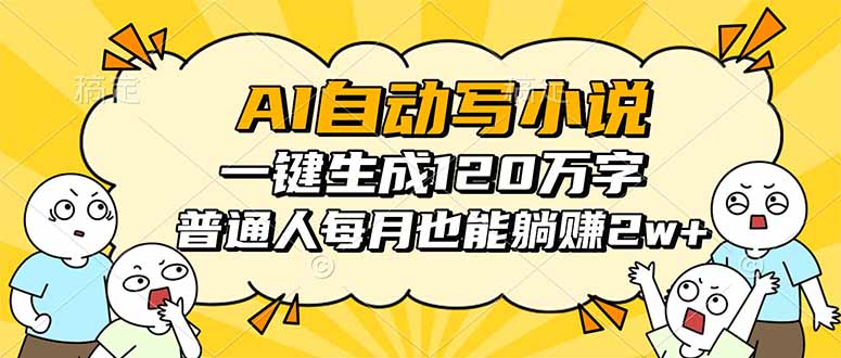 AI自动写小说，一键生成120万字，普通人每月也能躺赚2w+-天韵资源网
