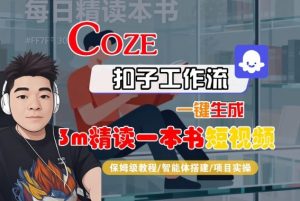 Coze扣子智能体工作流一键生成“3m精读一本书“短视频，全流程保姆级教学-天韵资源网