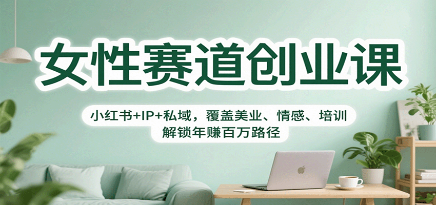 女性赛道创业课：小红书+IP+私域，覆盖美业、情感、培训，解锁年赚百万路径-天韵资源网