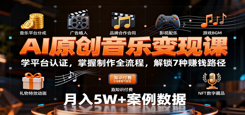 AI原创音乐变现课：学平台认证，掌握制作全流程，解锁7种赚钱路径-天韵资源网