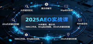2025AEO实战课:AI关键词,提示词,N8N工作流,Bing站点地图,Ahrefs关键词挖掘-天韵资源网