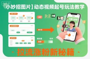 小妙招图片＋动态视频起号玩法教学，拉流涨粉新秘籍-天韵资源网