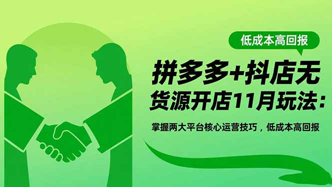 拼多多+抖店无货源开店11月玩法：掌握两大平台核心运营技巧，低成本高回报-天韵资源网