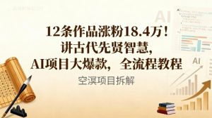 12条作品涨粉18.4W！讲古代智慧，AI项目大爆款，全流程教程-天韵资源网